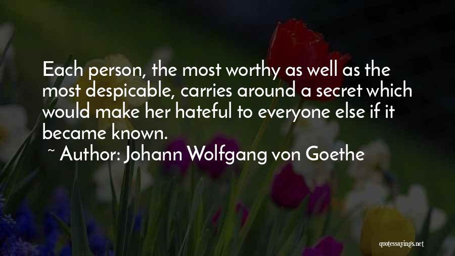 Johann Wolfgang Von Goethe Quotes: Each Person, The Most Worthy As Well As The Most Despicable, Carries Around A Secret Which Would Make Her Hateful
