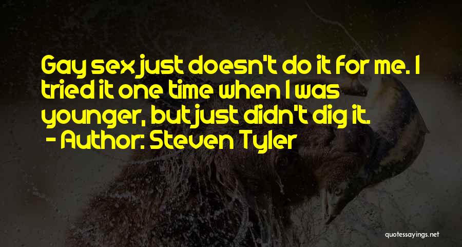 Steven Tyler Quotes: Gay Sex Just Doesn't Do It For Me. I Tried It One Time When I Was Younger, But Just Didn't