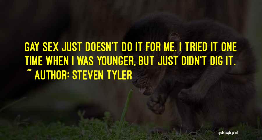 Steven Tyler Quotes: Gay Sex Just Doesn't Do It For Me. I Tried It One Time When I Was Younger, But Just Didn't