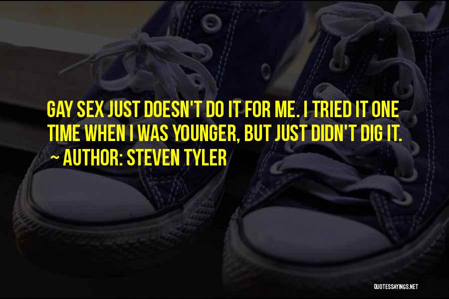 Steven Tyler Quotes: Gay Sex Just Doesn't Do It For Me. I Tried It One Time When I Was Younger, But Just Didn't