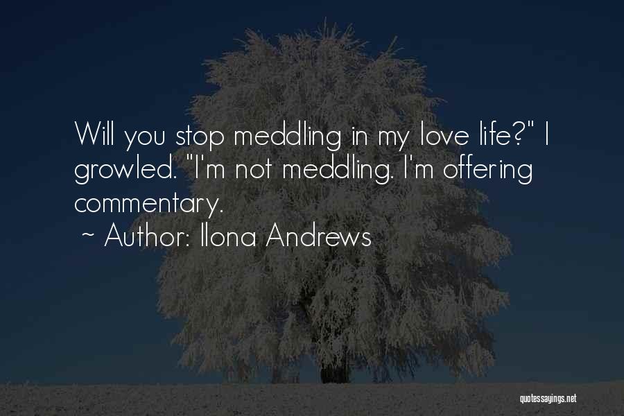 Ilona Andrews Quotes: Will You Stop Meddling In My Love Life? I Growled. I'm Not Meddling. I'm Offering Commentary.