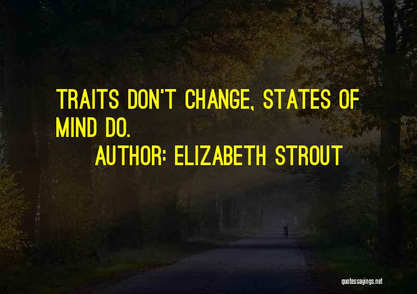 Elizabeth Strout Quotes: Traits Don't Change, States Of Mind Do.