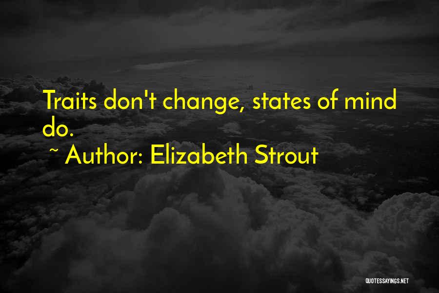 Elizabeth Strout Quotes: Traits Don't Change, States Of Mind Do.