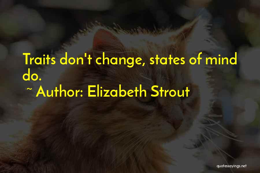 Elizabeth Strout Quotes: Traits Don't Change, States Of Mind Do.