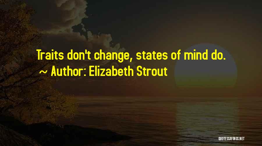 Elizabeth Strout Quotes: Traits Don't Change, States Of Mind Do.