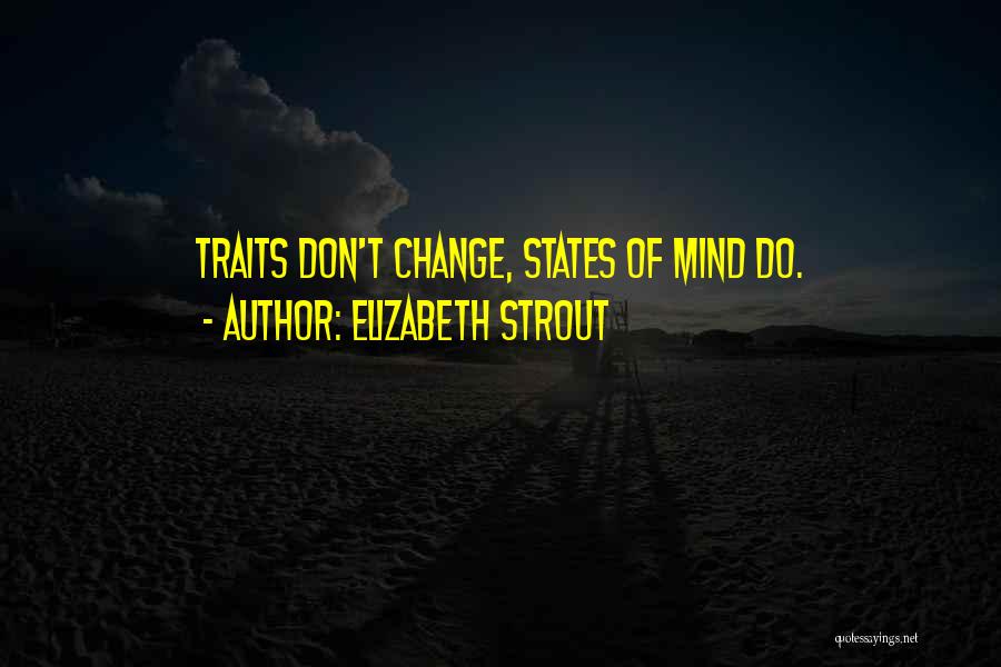 Elizabeth Strout Quotes: Traits Don't Change, States Of Mind Do.