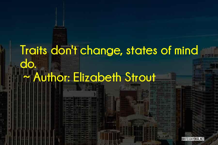 Elizabeth Strout Quotes: Traits Don't Change, States Of Mind Do.