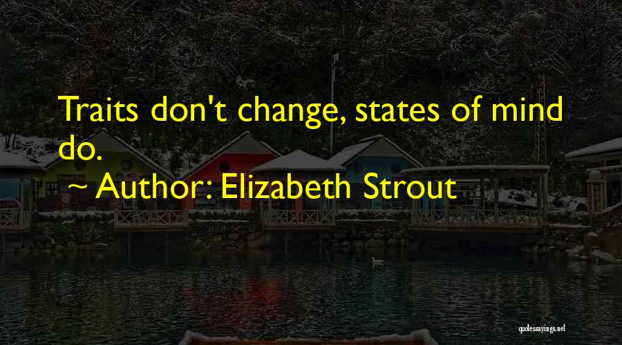 Elizabeth Strout Quotes: Traits Don't Change, States Of Mind Do.