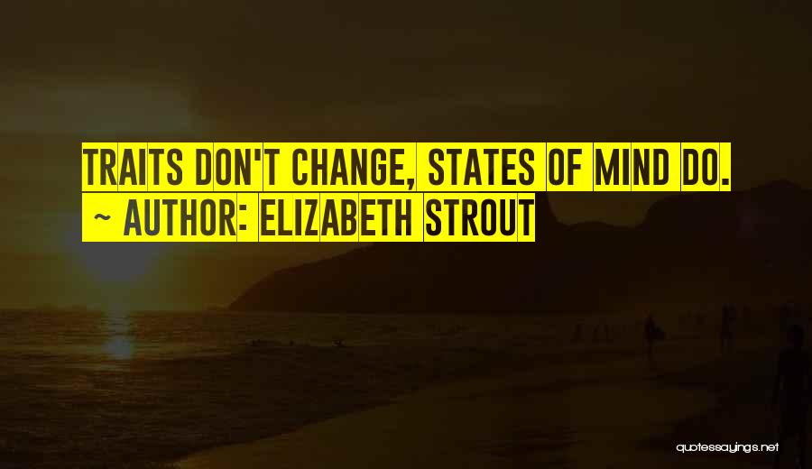 Elizabeth Strout Quotes: Traits Don't Change, States Of Mind Do.