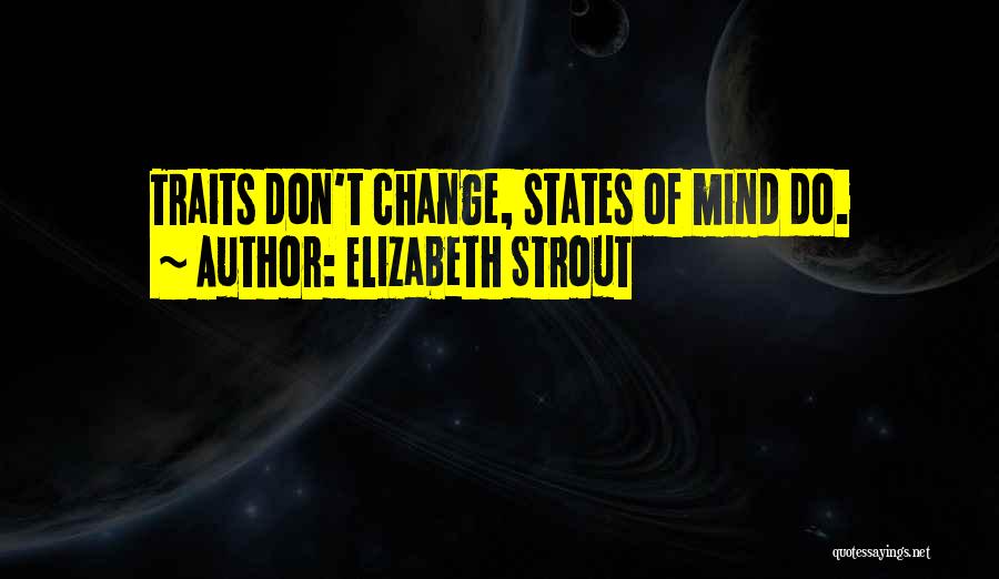 Elizabeth Strout Quotes: Traits Don't Change, States Of Mind Do.