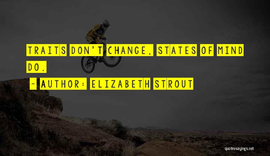 Elizabeth Strout Quotes: Traits Don't Change, States Of Mind Do.