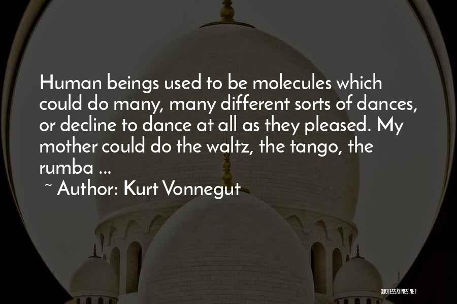 Kurt Vonnegut Quotes: Human Beings Used To Be Molecules Which Could Do Many, Many Different Sorts Of Dances, Or Decline To Dance At