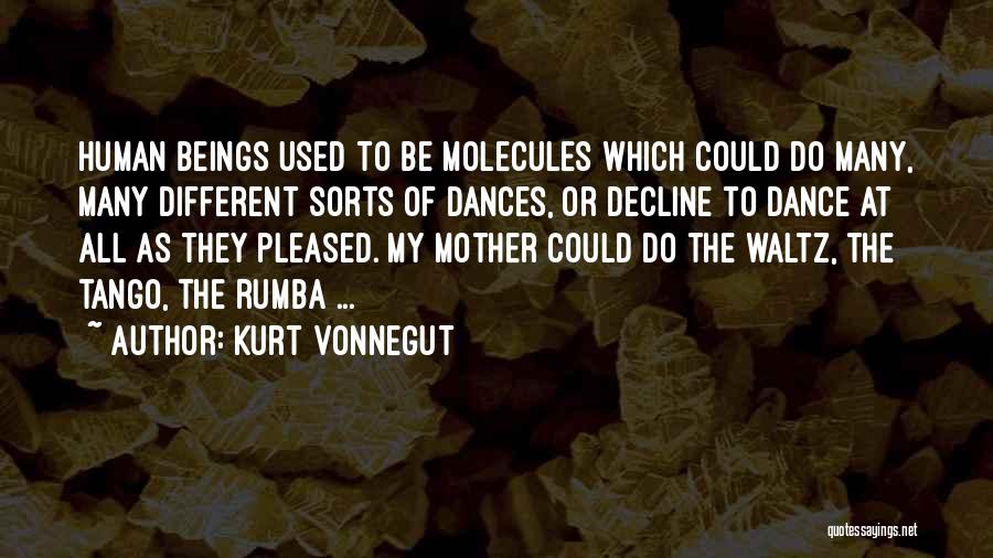 Kurt Vonnegut Quotes: Human Beings Used To Be Molecules Which Could Do Many, Many Different Sorts Of Dances, Or Decline To Dance At