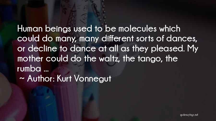 Kurt Vonnegut Quotes: Human Beings Used To Be Molecules Which Could Do Many, Many Different Sorts Of Dances, Or Decline To Dance At