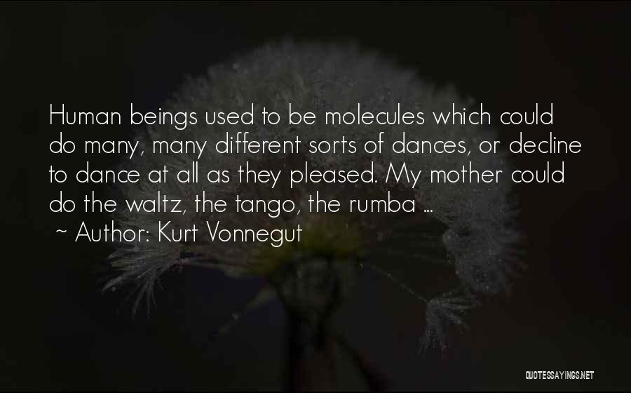 Kurt Vonnegut Quotes: Human Beings Used To Be Molecules Which Could Do Many, Many Different Sorts Of Dances, Or Decline To Dance At