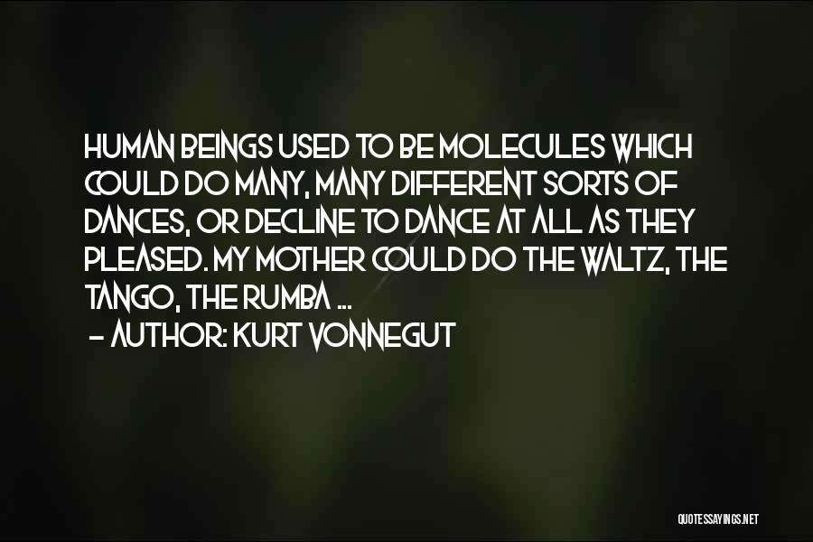 Kurt Vonnegut Quotes: Human Beings Used To Be Molecules Which Could Do Many, Many Different Sorts Of Dances, Or Decline To Dance At