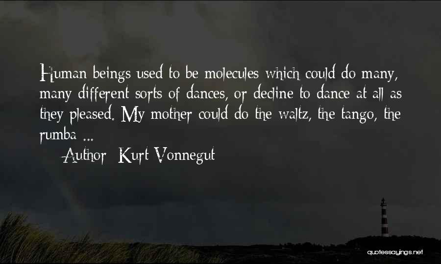 Kurt Vonnegut Quotes: Human Beings Used To Be Molecules Which Could Do Many, Many Different Sorts Of Dances, Or Decline To Dance At