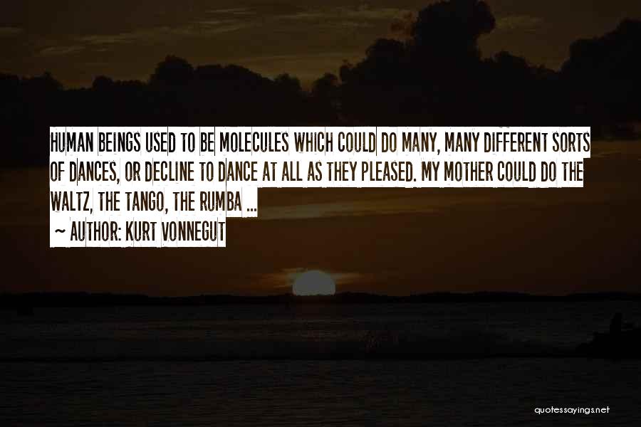 Kurt Vonnegut Quotes: Human Beings Used To Be Molecules Which Could Do Many, Many Different Sorts Of Dances, Or Decline To Dance At