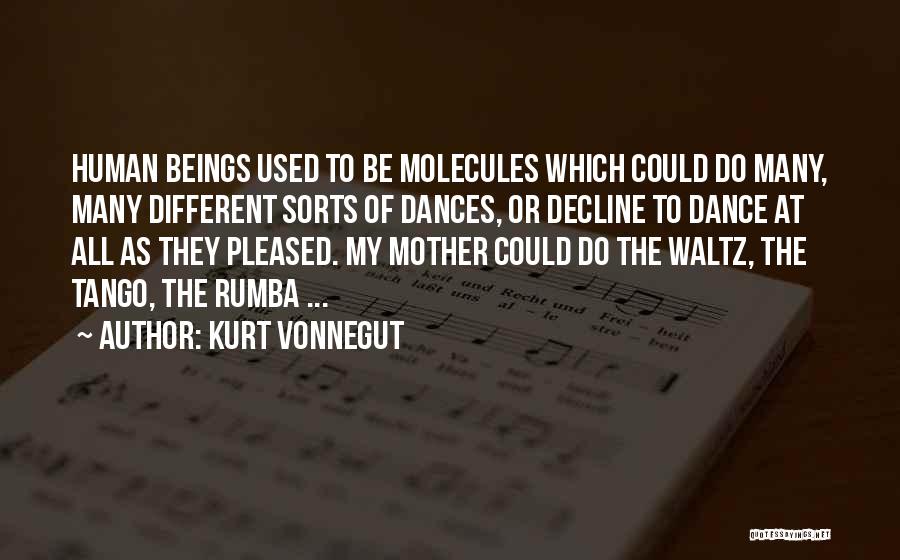 Kurt Vonnegut Quotes: Human Beings Used To Be Molecules Which Could Do Many, Many Different Sorts Of Dances, Or Decline To Dance At