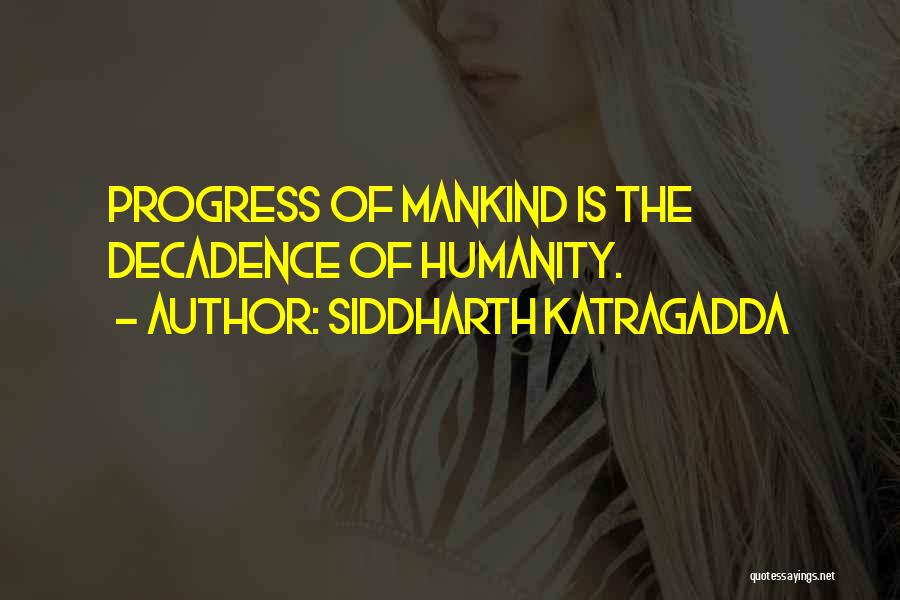 Siddharth Katragadda Quotes: Progress Of Mankind Is The Decadence Of Humanity.