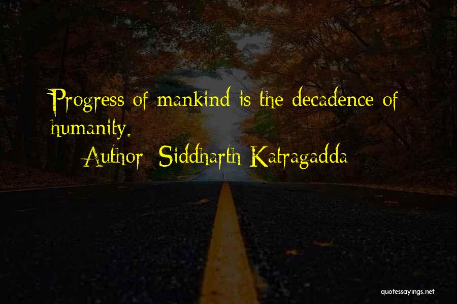 Siddharth Katragadda Quotes: Progress Of Mankind Is The Decadence Of Humanity.