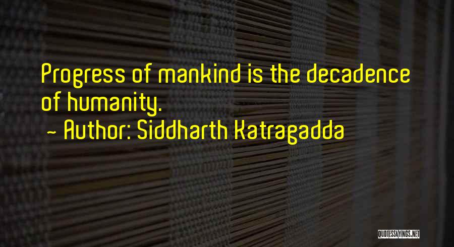 Siddharth Katragadda Quotes: Progress Of Mankind Is The Decadence Of Humanity.