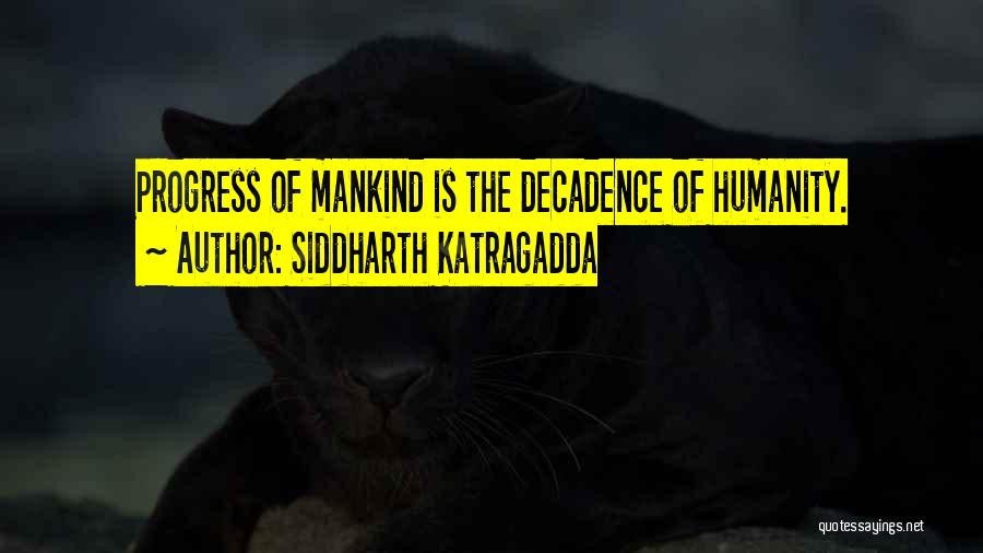 Siddharth Katragadda Quotes: Progress Of Mankind Is The Decadence Of Humanity.