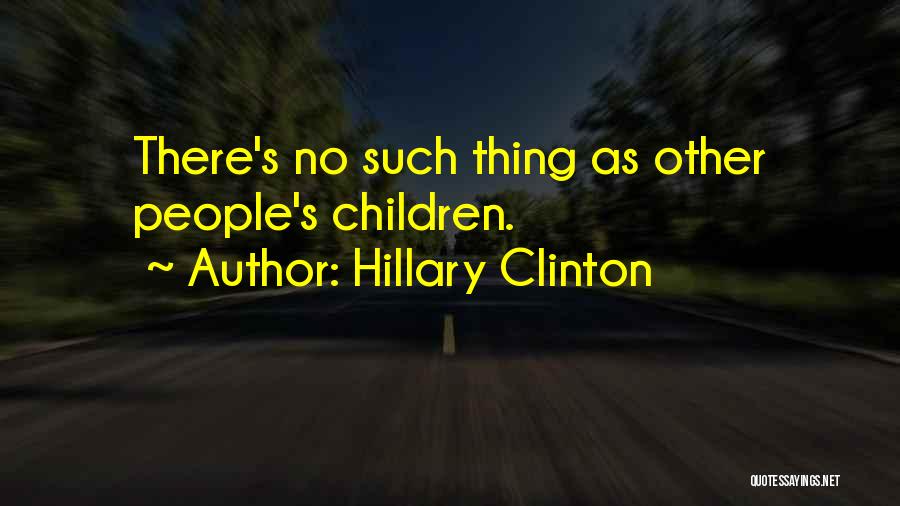 Hillary Clinton Quotes: There's No Such Thing As Other People's Children.