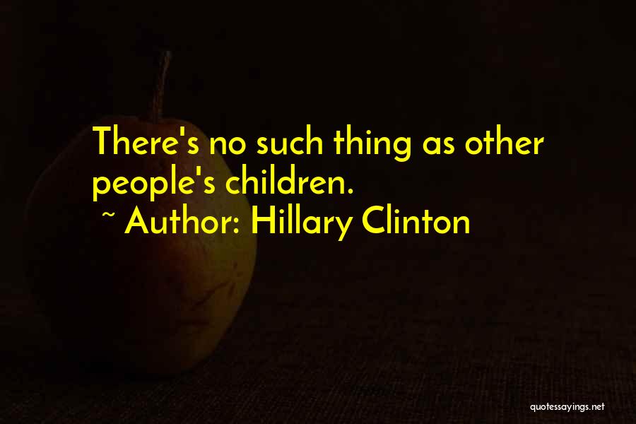 Hillary Clinton Quotes: There's No Such Thing As Other People's Children.