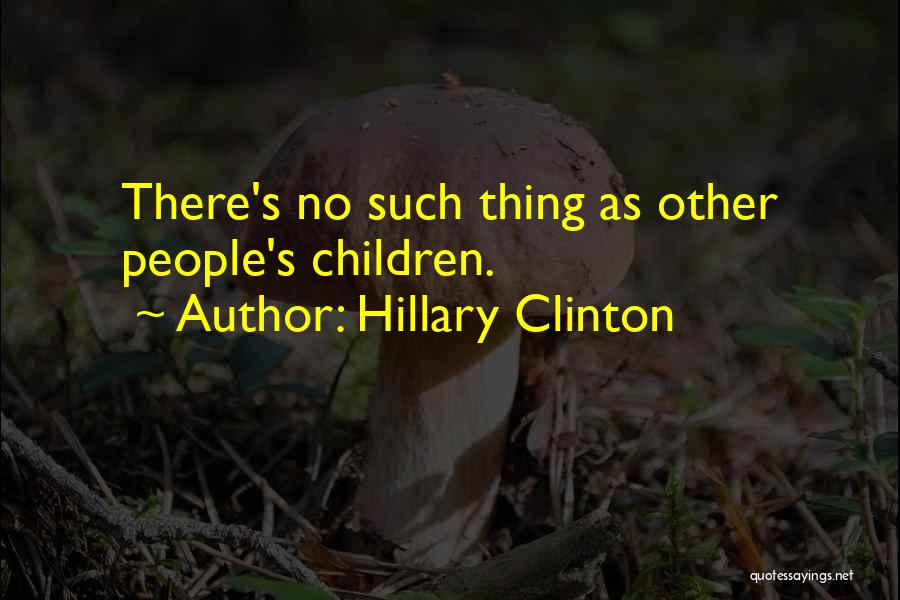 Hillary Clinton Quotes: There's No Such Thing As Other People's Children.