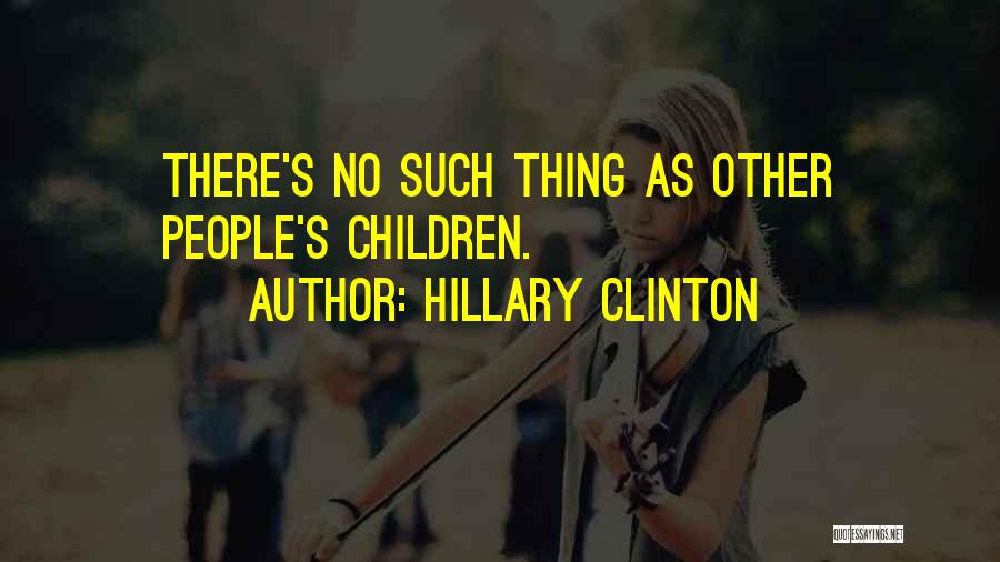 Hillary Clinton Quotes: There's No Such Thing As Other People's Children.