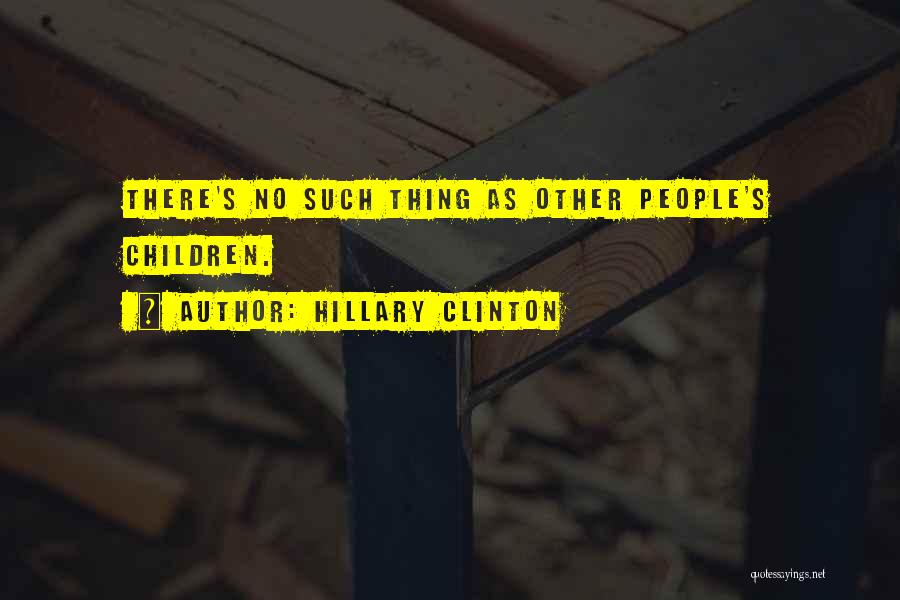 Hillary Clinton Quotes: There's No Such Thing As Other People's Children.