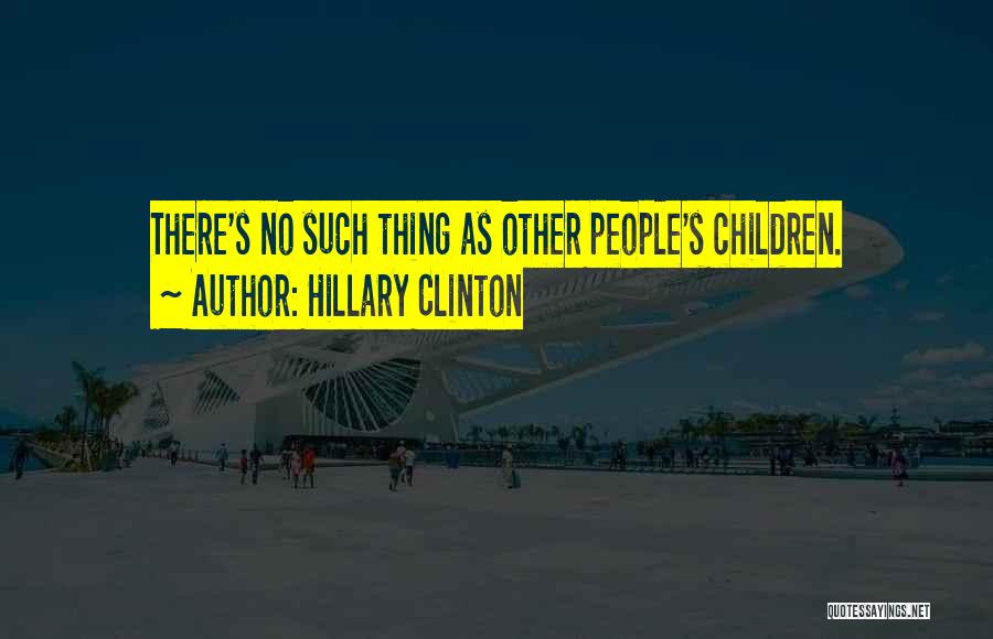 Hillary Clinton Quotes: There's No Such Thing As Other People's Children.