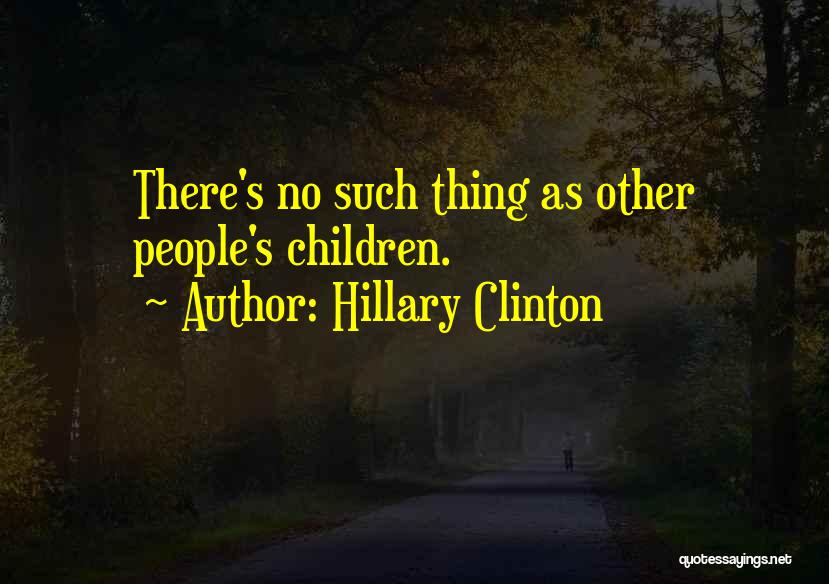 Hillary Clinton Quotes: There's No Such Thing As Other People's Children.