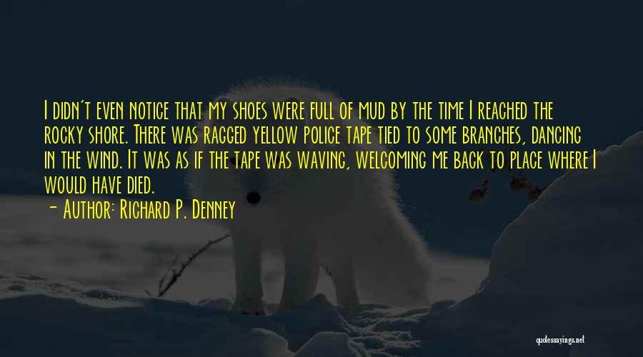 Richard P. Denney Quotes: I Didn't Even Notice That My Shoes Were Full Of Mud By The Time I Reached The Rocky Shore. There