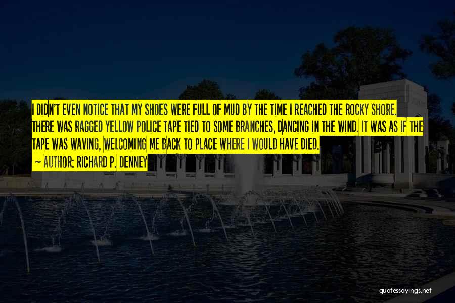 Richard P. Denney Quotes: I Didn't Even Notice That My Shoes Were Full Of Mud By The Time I Reached The Rocky Shore. There