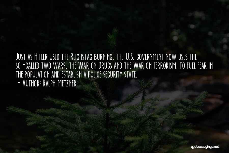 Ralph Metzner Quotes: Just As Hitler Used The Reichstag Burning, The U.s. Government Now Uses The So-called Two Wars, The War On Drugs