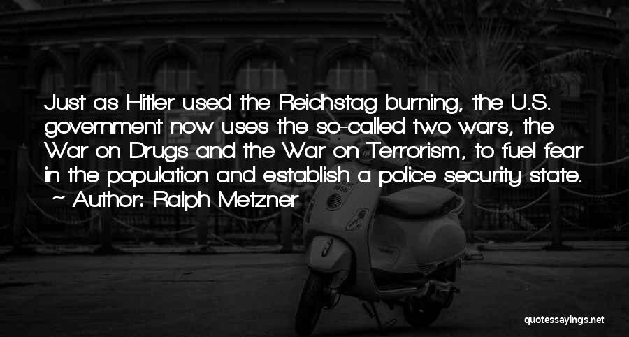 Ralph Metzner Quotes: Just As Hitler Used The Reichstag Burning, The U.s. Government Now Uses The So-called Two Wars, The War On Drugs