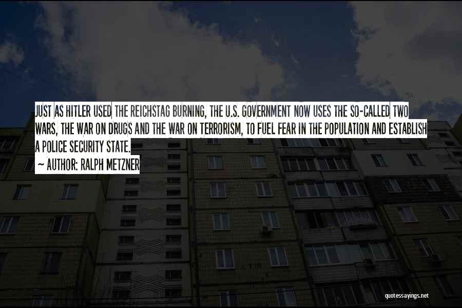 Ralph Metzner Quotes: Just As Hitler Used The Reichstag Burning, The U.s. Government Now Uses The So-called Two Wars, The War On Drugs