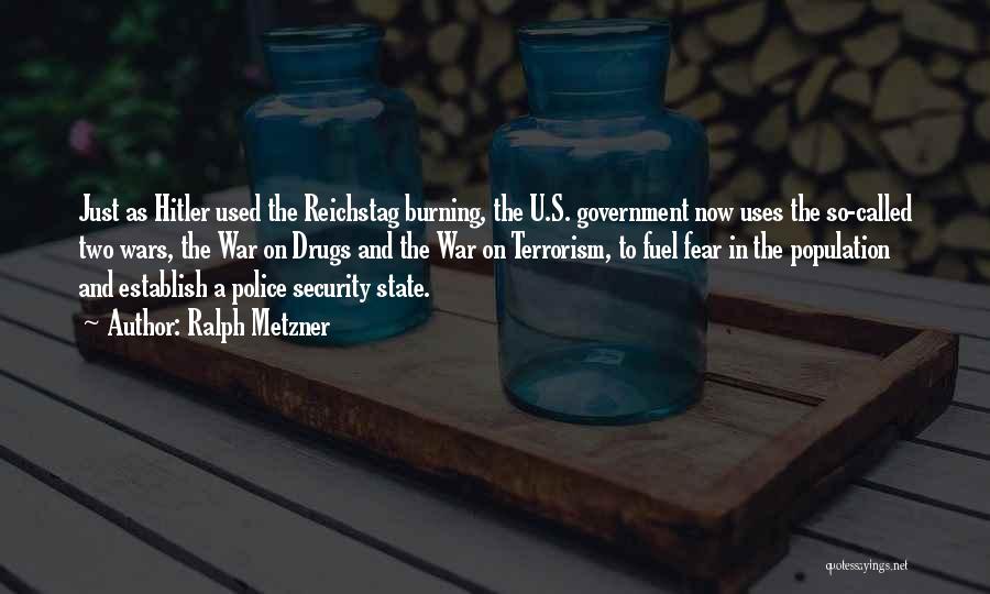 Ralph Metzner Quotes: Just As Hitler Used The Reichstag Burning, The U.s. Government Now Uses The So-called Two Wars, The War On Drugs