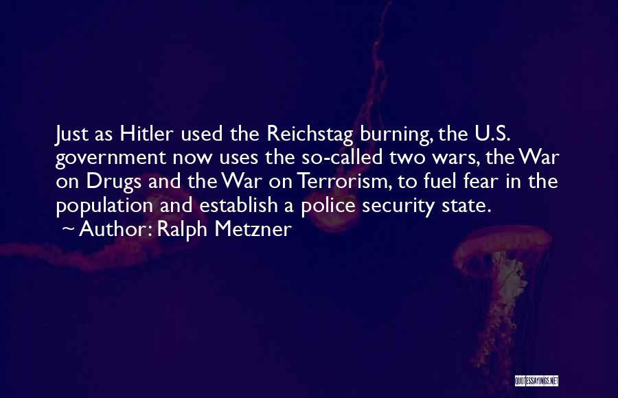 Ralph Metzner Quotes: Just As Hitler Used The Reichstag Burning, The U.s. Government Now Uses The So-called Two Wars, The War On Drugs