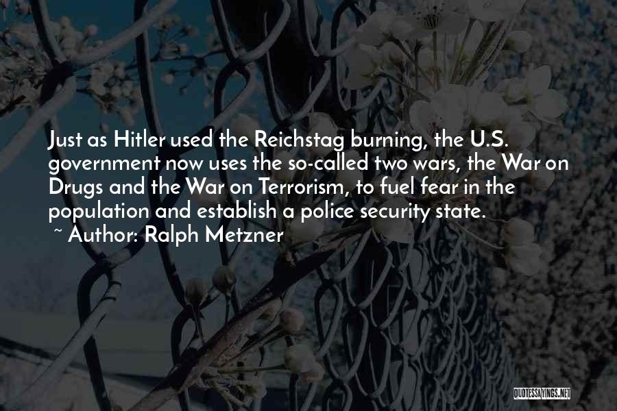 Ralph Metzner Quotes: Just As Hitler Used The Reichstag Burning, The U.s. Government Now Uses The So-called Two Wars, The War On Drugs