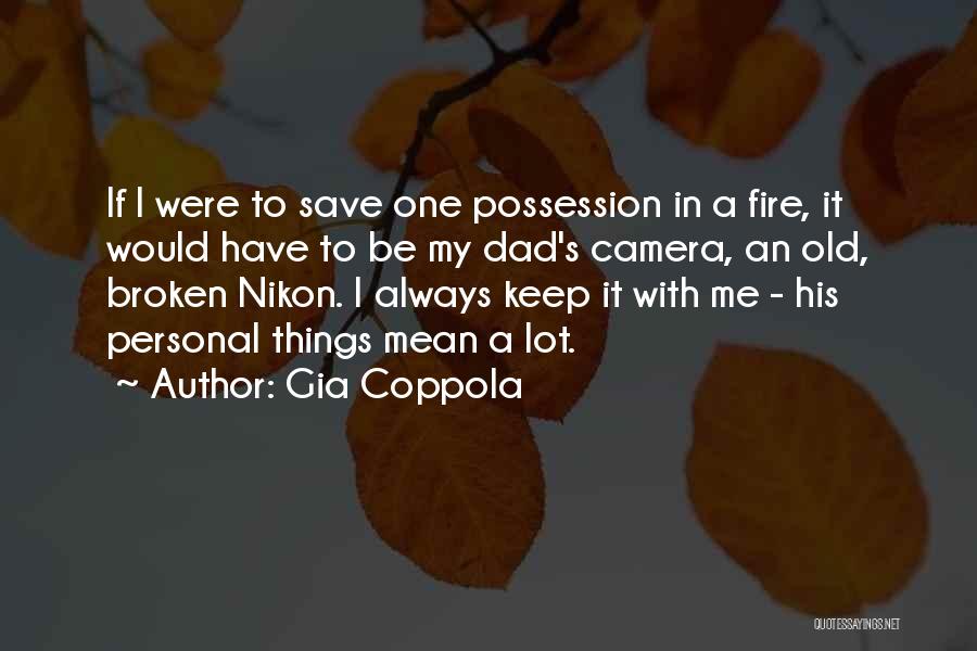 Gia Coppola Quotes: If I Were To Save One Possession In A Fire, It Would Have To Be My Dad's Camera, An Old,