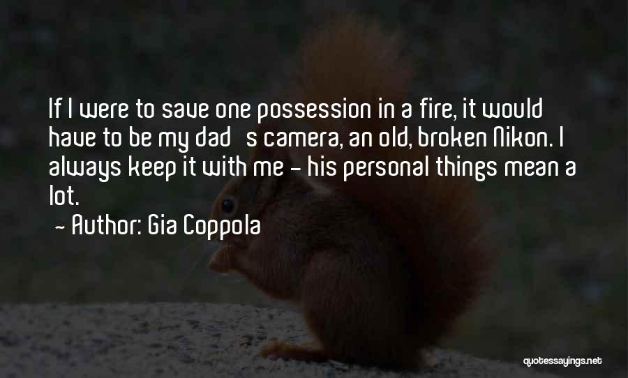 Gia Coppola Quotes: If I Were To Save One Possession In A Fire, It Would Have To Be My Dad's Camera, An Old,