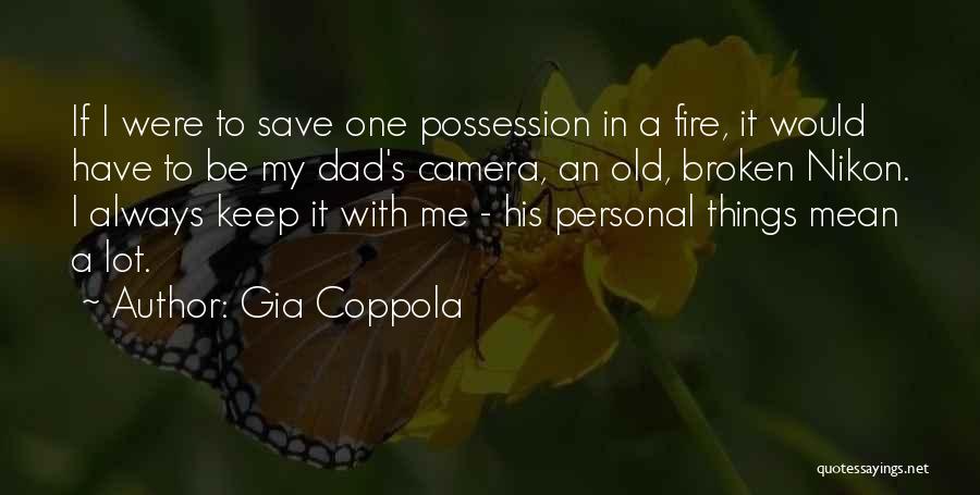 Gia Coppola Quotes: If I Were To Save One Possession In A Fire, It Would Have To Be My Dad's Camera, An Old,