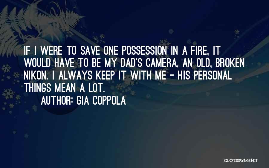 Gia Coppola Quotes: If I Were To Save One Possession In A Fire, It Would Have To Be My Dad's Camera, An Old,