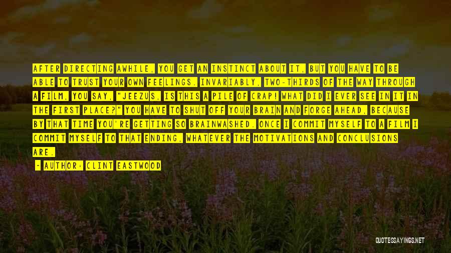 Clint Eastwood Quotes: After Directing Awhile, You Get An Instinct About It, But You Have To Be Able To Trust Your Own Feelings.