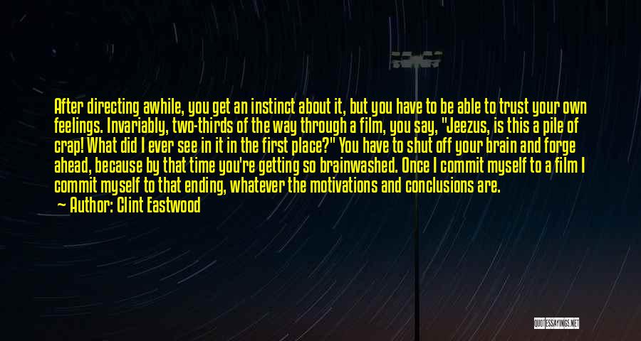 Clint Eastwood Quotes: After Directing Awhile, You Get An Instinct About It, But You Have To Be Able To Trust Your Own Feelings.