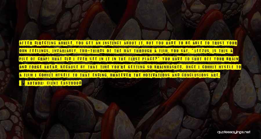 Clint Eastwood Quotes: After Directing Awhile, You Get An Instinct About It, But You Have To Be Able To Trust Your Own Feelings.