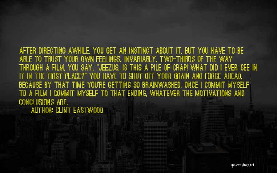 Clint Eastwood Quotes: After Directing Awhile, You Get An Instinct About It, But You Have To Be Able To Trust Your Own Feelings.